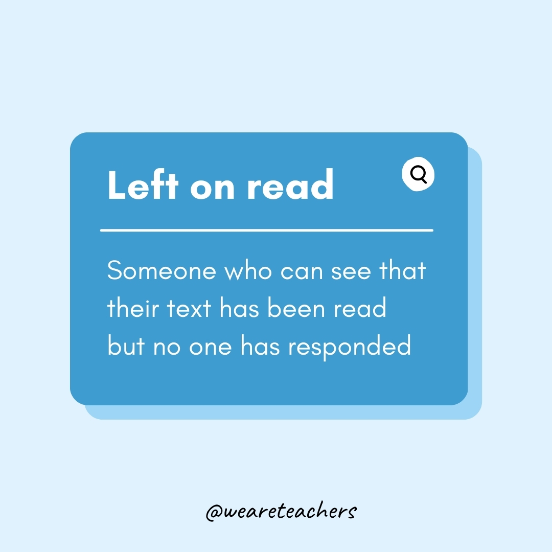 Left on read

Someone who can see that their text has been read but no one has responded- Teen Slang