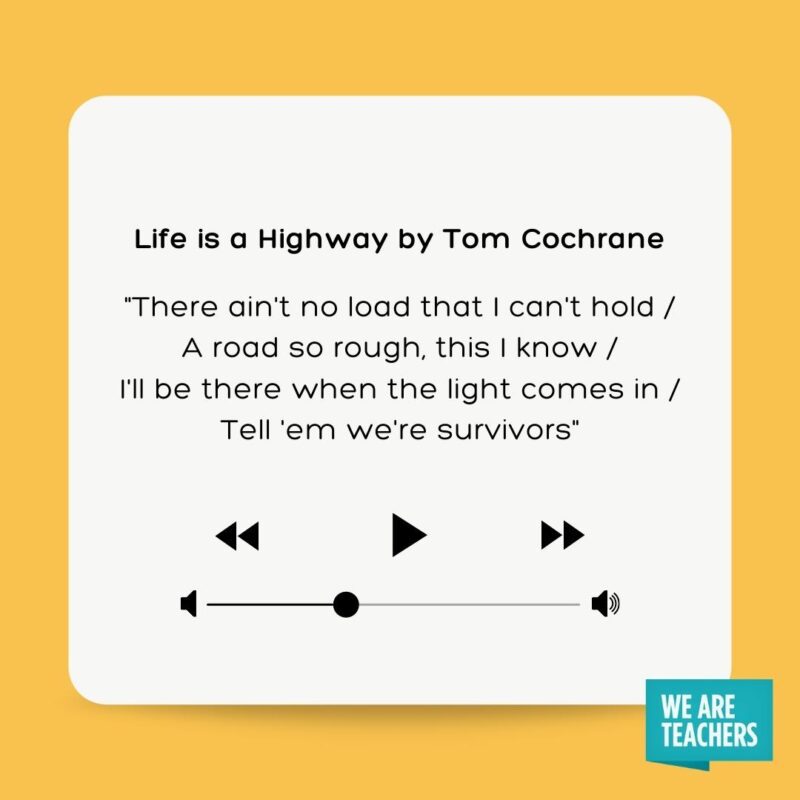 Best graduation songs - Life is a Highway by Tom Cochrane "There ain't no load that I can't hold A road so rough, this I know I'll be there when the light comes in Tell 'em we're survivors"