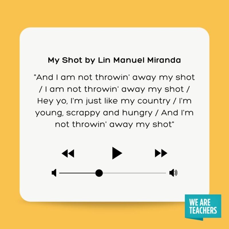 Best graduation songs - My Shot by Lin Manuel Miranda "And I am not throwin' away my shot I am not throwin' away my shot Hey yo, I'm just like my country I'm young, scrappy and hungry And I'm not throwin' away my shot"